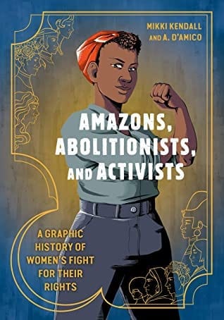 Amazons, Abolitionists, and Activists: A Graphic History of Women’s Fight for Their Rights