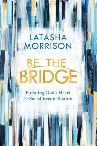 Be the Bridge: Pursuing God’s Heart for Racial Reconciliation