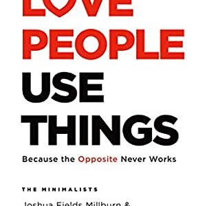 Love People, Use Things: Because the Opposite Never Works