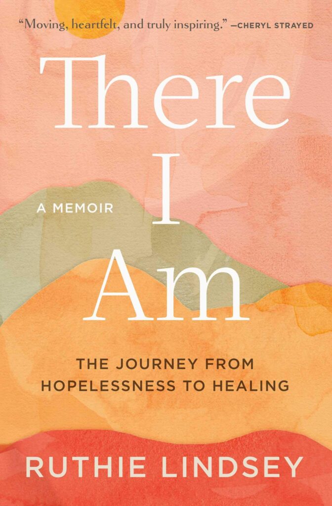 There I Am: The Journey from Hopelessness to Healing–A Memoir